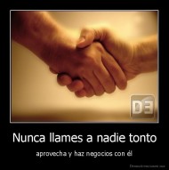 Nunca llames a nadie tonto - aprovecha y haz negocios con él