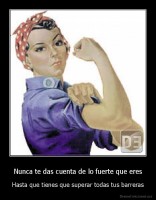 Nunca te das cuenta de lo fuerte que eres - Hasta que tienes que superar todas tus barreras