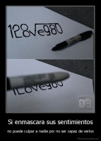 Si enmascara sus sentimientos - no puede culpar a nadie por no ser capaz de verlos
