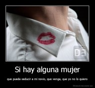 Si hay alguna mujer - que pueda seducir a mi novio, que venga, que yo no lo quiero
