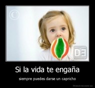 Si la vida te engaña - siempre puedes darse un capricho