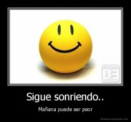 Sigue sonriendo.. - Mañana puede ser peor