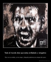 Todo el mundo dice que estoy enfadado y vengativo - Pero no es verdad, yo me vengo y después podemos ser amigos de nuevo