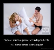 Todo el mundo quiere ser independiente - y al mismo tiempo tener a alguien