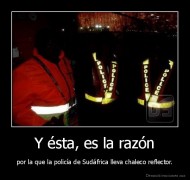 Y ésta, es la razón - por la que la policía de Sudáfrica lleva chaleco reflector.